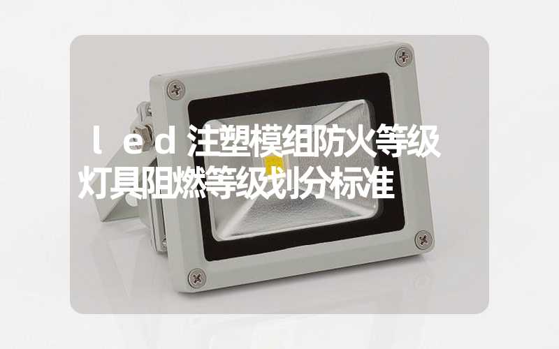 led注塑模组防火等级 灯具阻燃等级划分标准